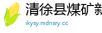 清徐县煤矿新闻网首页